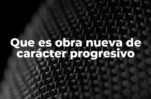 Que es Obra Nueva de Carácter Progresivo