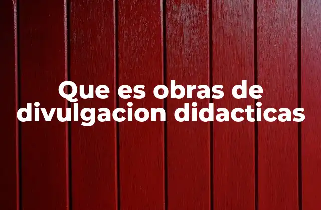Que es Obras de Divulgacion Didacticas