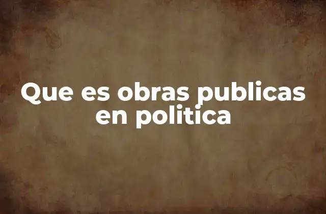 Que es Obras Publicas en Politica