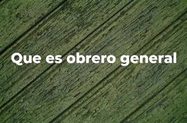 Que es Obrero General