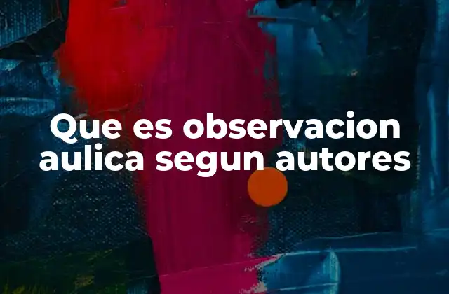 Que es Observacion Aulica Segun Autores 2 La observación aulica desde una perspectiva pedagógica