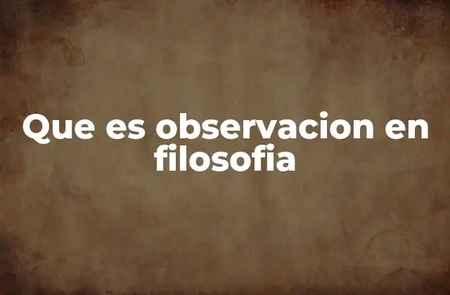 Que es Observacion en Filosofia