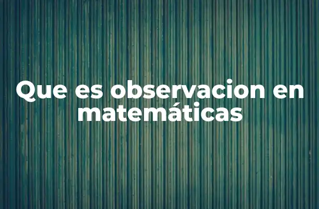 Que es Observacion en Matemáticas