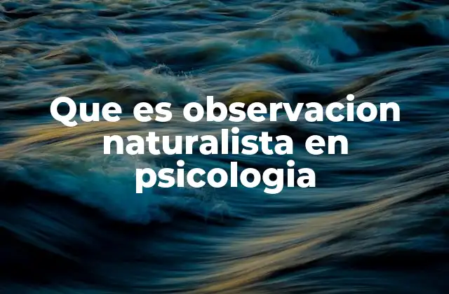 Que es Observacion Naturalista en Psicologia
