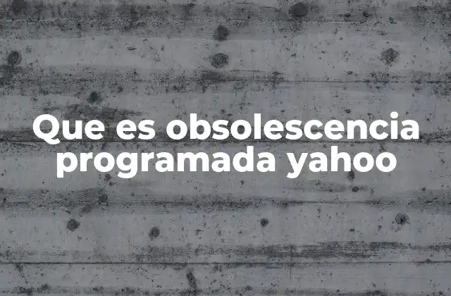 Que es Obsolescencia Programada Yahoo
