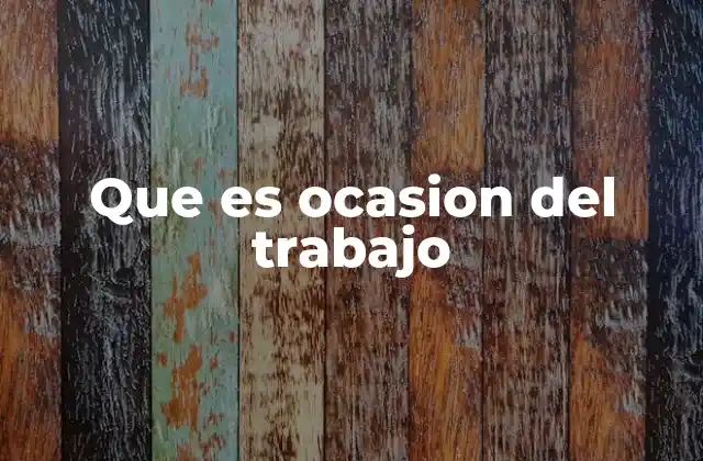 Que es Ocasion Del Trabajo