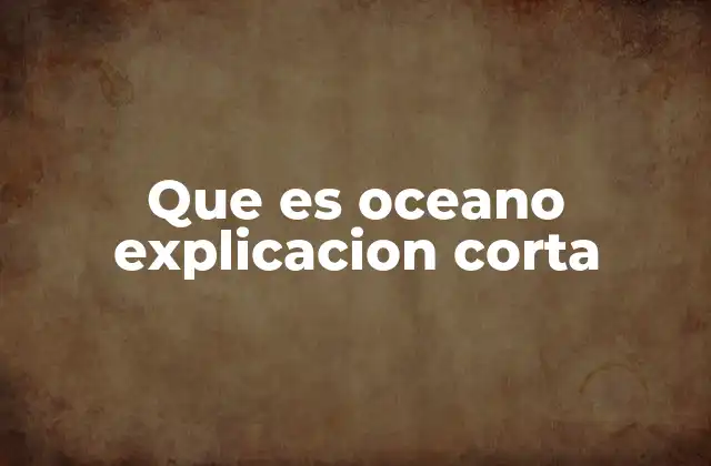Que es Oceano Explicacion Corta