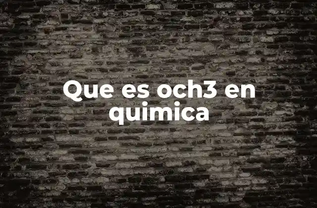 Que es Och3 en Quimica