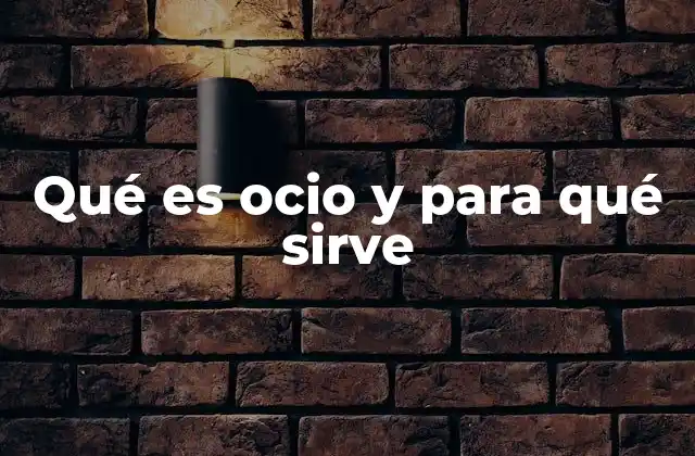 Qué es Ocio y para Qué Sirve