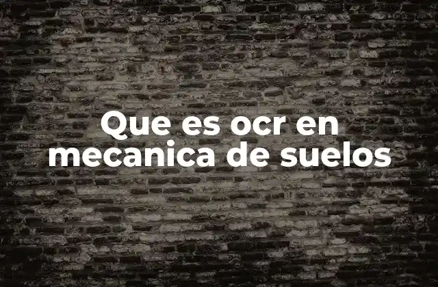 Que es Ocr en Mecanica de Suelos