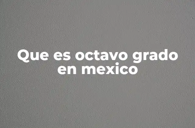Que es Octavo Grado en Mexico
