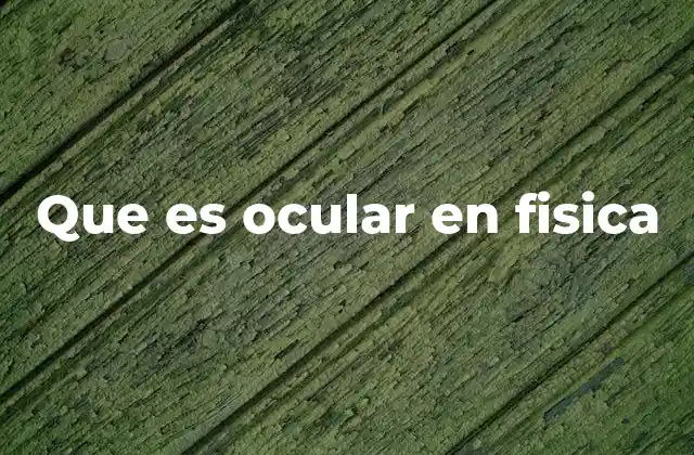 Que es Ocular en Fisica