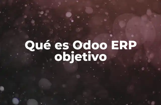 Qué es Odoo Erp Objetivo