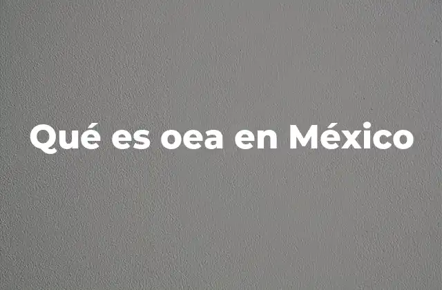 Qué es Oea en México