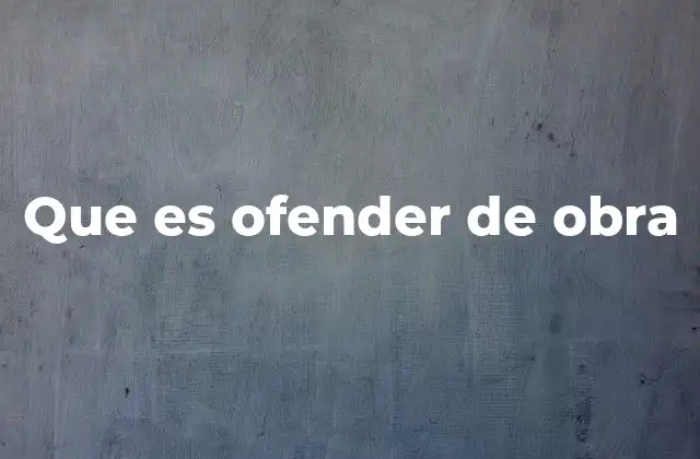 Que es Ofender de Obra