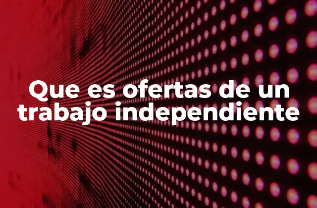Que es Ofertas de un Trabajo Independiente