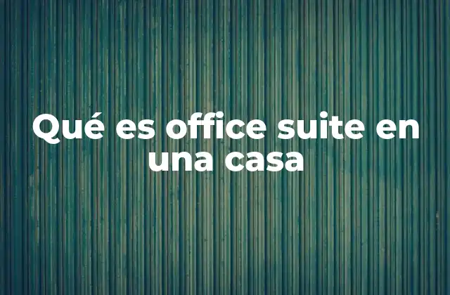 Qué es Office Suite en una Casa