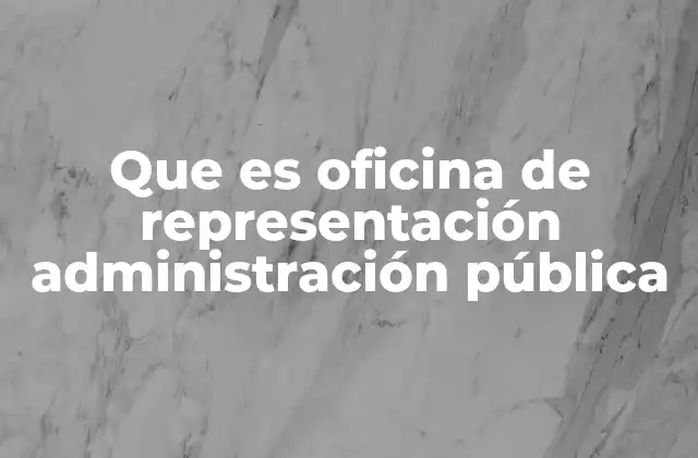 Que es Oficina de Representación Administración Pública