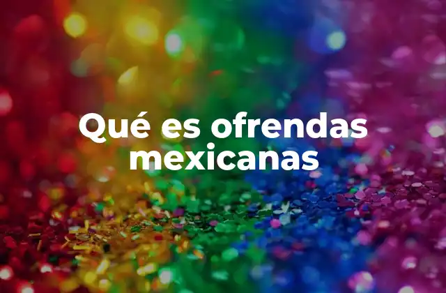 Qué es Ofrendas Mexicanas