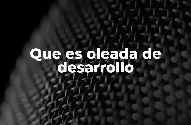 Que es Oleada de Desarrollo