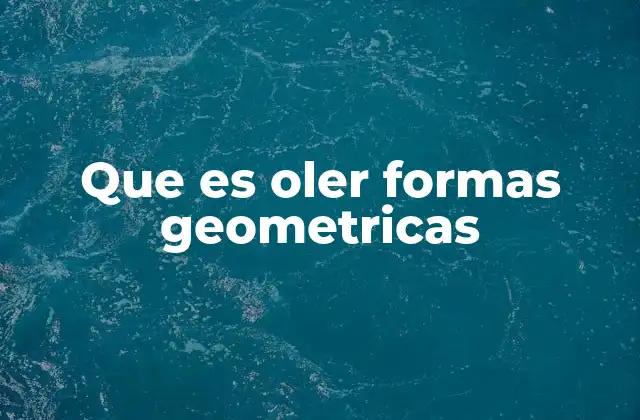 Que es Oler Formas Geometricas