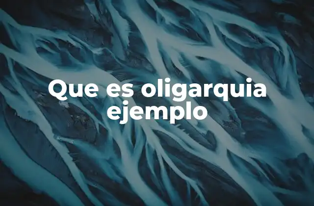 Que es Oligarquia Ejemplo