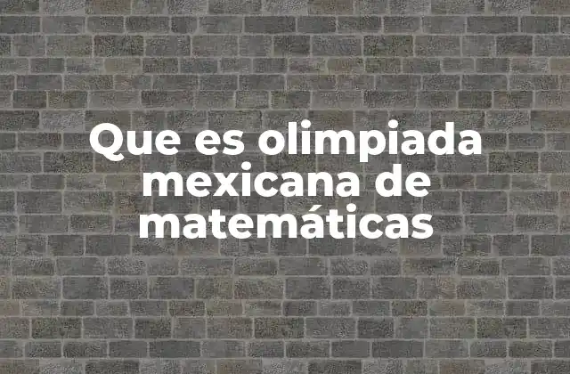 Que es Olimpiada Mexicana de Matemáticas