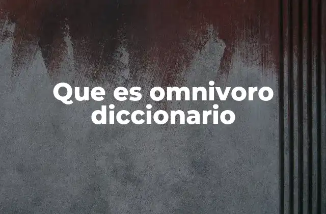 Que es Omnivoro Diccionario