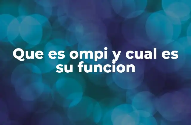 Que es Ompi y Cual es Su Funcion