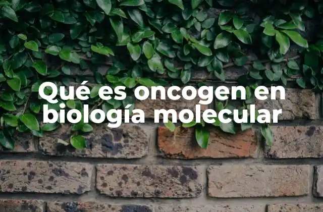 Qué es Oncogen en Biología Molecular