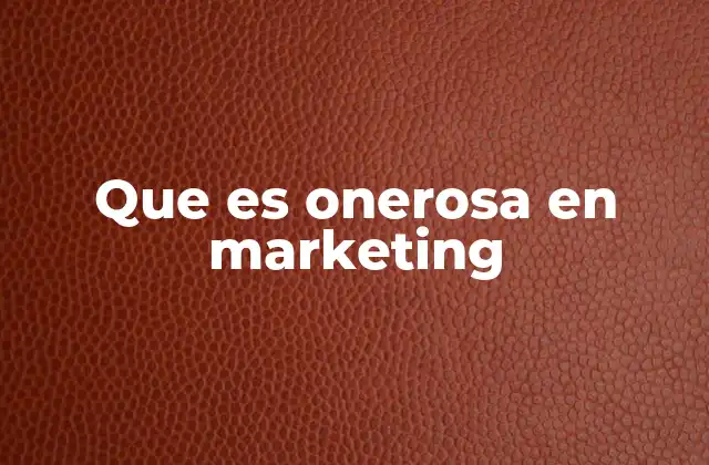 Que es Onerosa en Marketing