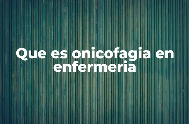 Que es Onicofagia en Enfermeria