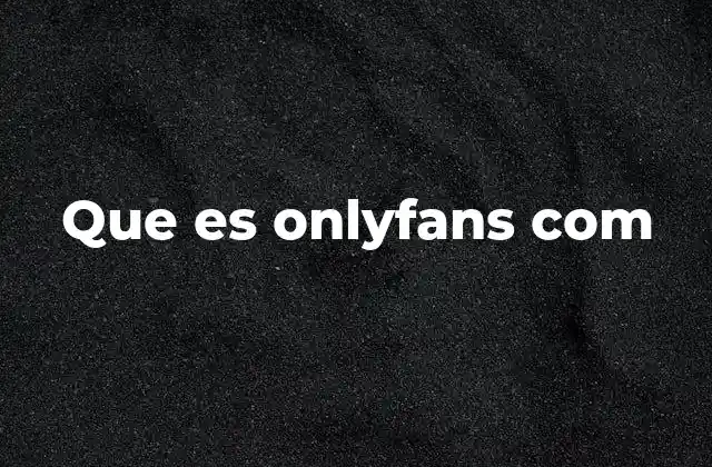 Que es Onlyfans Com 2 La evolución del contenido digital y la llegada de plataformas como OnlyFans