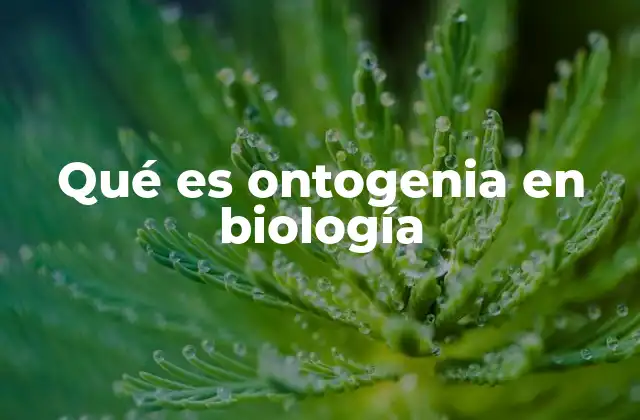 Qué es Ontogenia en Biología
