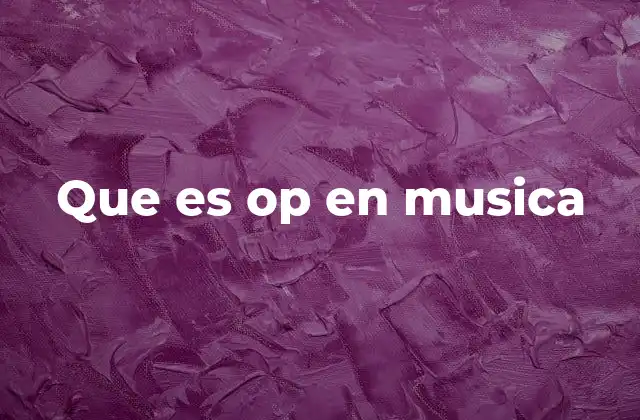 Que es Op en Musica