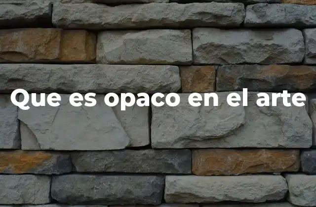 Que es Opaco en el Arte