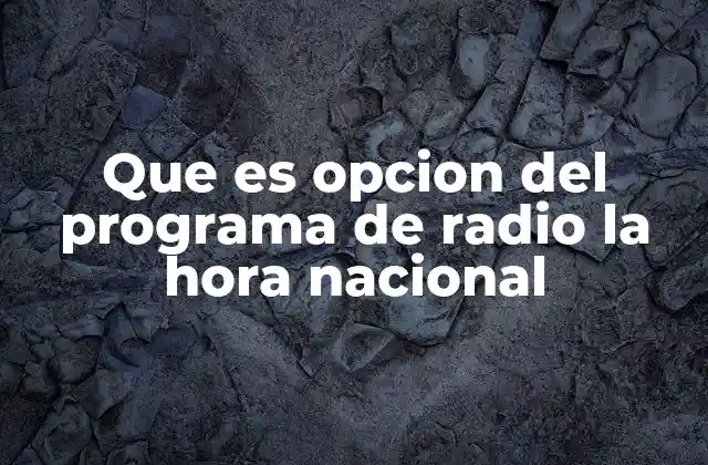 Que es Opcion Del Programa de Radio la Hora Nacional