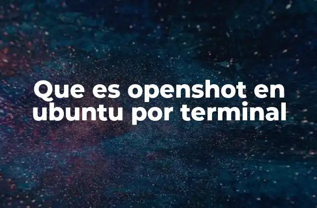 Que es Openshot en Ubuntu por Terminal