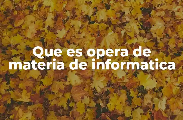 Que es Opera de Materia de Informatica