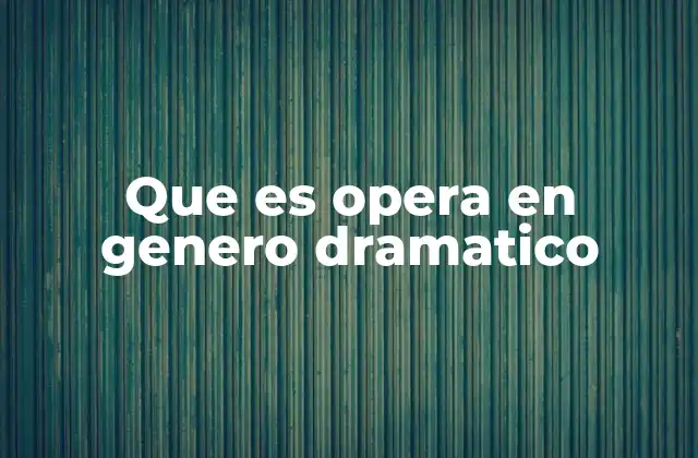 Que es Opera en Genero Dramatico