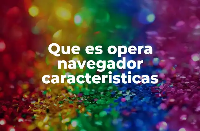 Que es Opera Navegador Caracteristicas