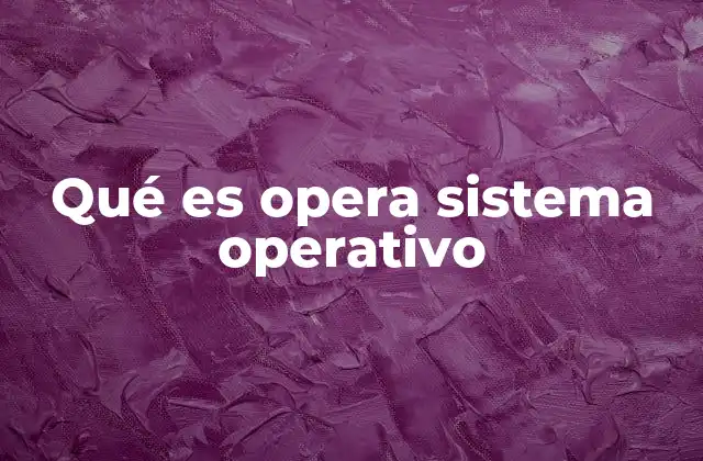 Qué es Opera Sistema Operativo