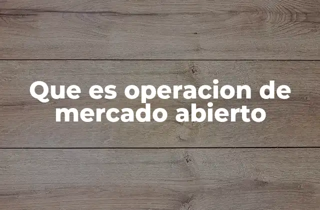 Que es Operacion de Mercado Abierto
