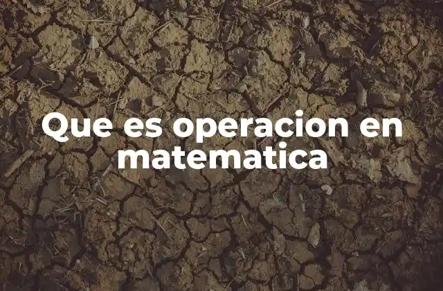 El rol fundamental de las operaciones en la estructura matemática