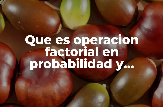 Que es Operacion Factorial en Probabilidad y Estadistica