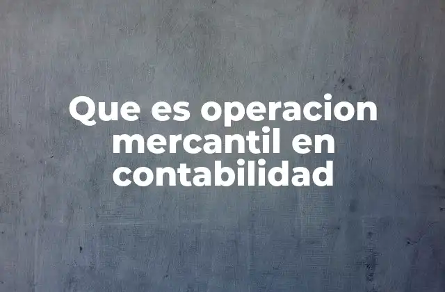 Que es Operacion Mercantil en Contabilidad