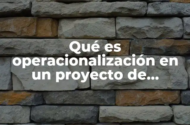 Qué es Operacionalización en un Proyecto de Investigación