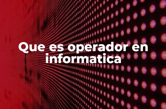 Que es Operador en Informatica
