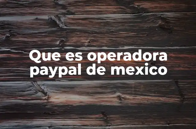 Que es Operadora Paypal de Mexico