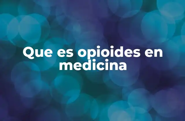 Que es Opioides en Medicina